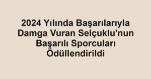 2024 Yılında Başarılarıyla Damga Vuran Selçuklu'nun Başarılı Sporcuları Ödüllendirildi