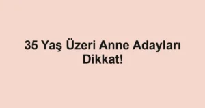 35 Yaş Üzeri Anne Adayları Dikkat!