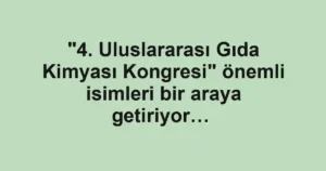 "4. Uluslararası Gıda Kimyası Kongresi" önemli isimleri bir araya getiriyor… 