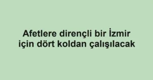 Afetlere dirençli bir İzmir için dört koldan çalışılacak 3 Afetlere dirençli bir İzmir için dört koldan çalışılacak