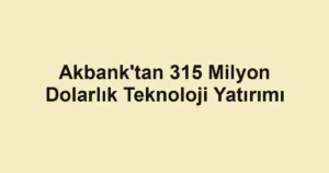 Akbank'tan 315 Milyon Dolarlık Teknoloji Yatırımı