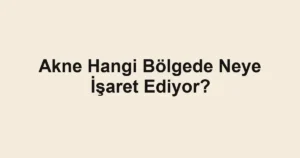 Akne Hangi Bölgede Neye İşaret Ediyor?