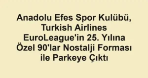 Anadolu Efes Spor Kulübü, Turkish Airlines EuroLeague'in 25. Yılına Özel 90'lar Nostalji Forması ile Parkeye Çıktı
