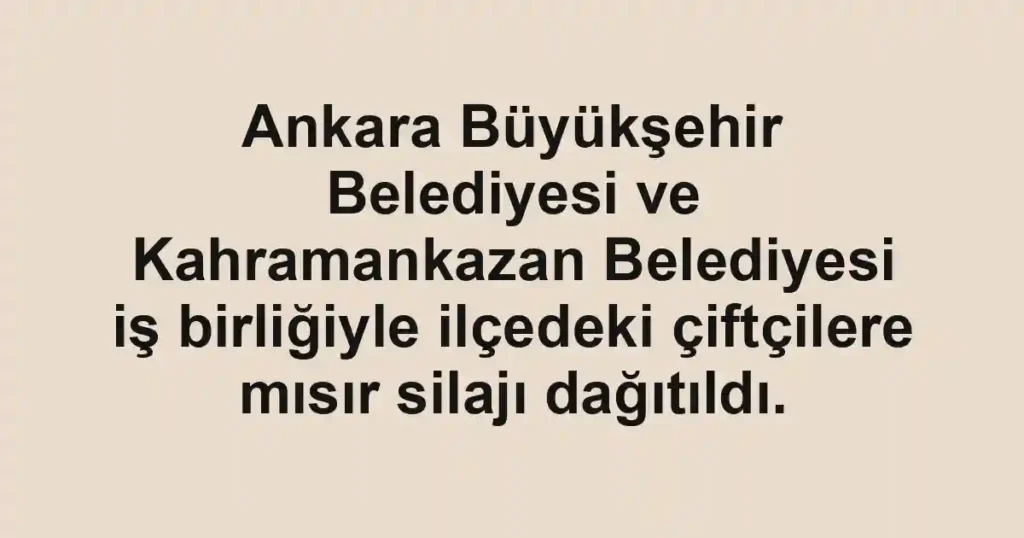 Ankara Büyükşehir Belediyesi ve Kahramankazan Belediyesi iş birliğiyle ilçedeki çiftçilere mısır silajı dağıtıldı.