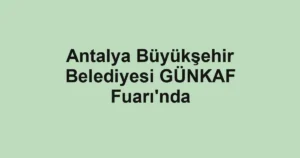Antalya Büyükşehir Belediyesi GÜNKAF Fuarı'nda