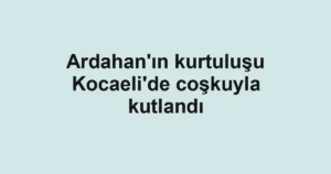 Ardahan'ın kurtuluşu Kocaeli'de coşkuyla kutlandı