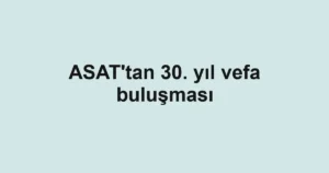 ASAT'tan 30. yıl vefa buluşması