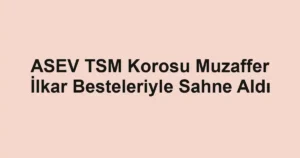 ASEV TSM Korosu Muzaffer İlkar Besteleriyle Sahne Aldı 3 ASEV TSM Korosu Muzaffer İlkar Besteleriyle Sahne Aldı