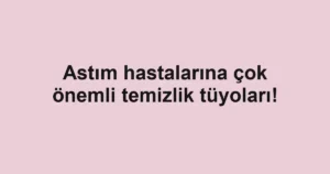 Astım hastalarına çok önemli temizlik tüyoları!