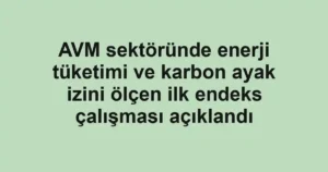 AVM sektöründe enerji tüketimi ve karbon ayak izini ölçen ilk endeks çalışması açıklandı