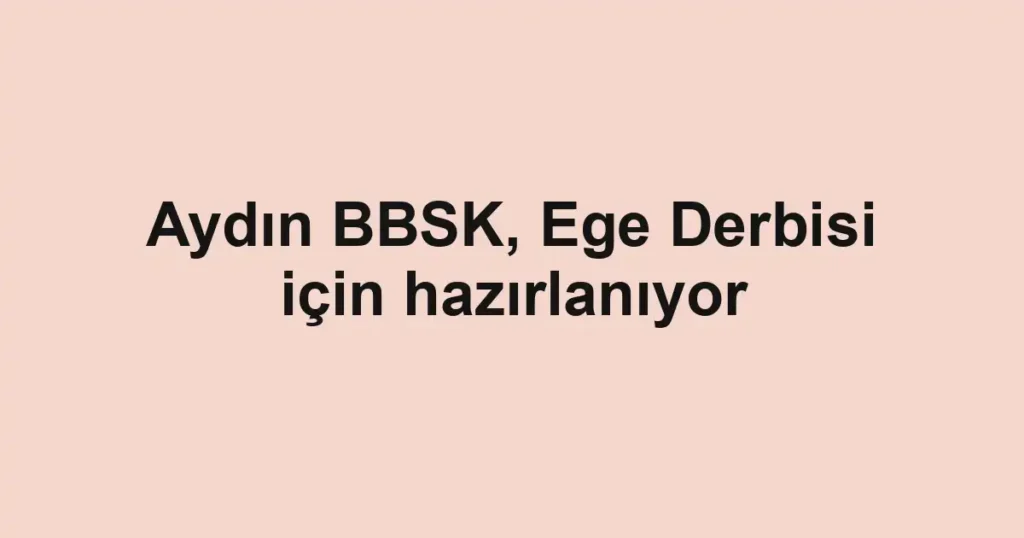 Aydın BBSK, Ege Derbisi için hazırlanıyor 1 Aydın BBSK, Ege Derbisi için hazırlanıyor
