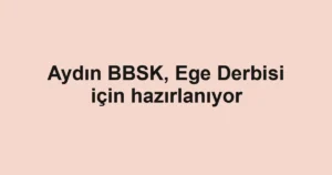 Aydın BBSK, Ege Derbisi için hazırlanıyor