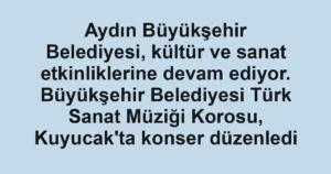 Aydın Büyükşehir Belediyesi, kültür ve sanat etkinliklerine devam ediyor. Büyükşehir Belediyesi Türk Sanat Müziği Korosu, Kuyucak'ta konser düzenledi