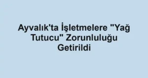 Ayvalık'ta İşletmelere "Yağ Tutucu" Zorunluluğu Getirildi