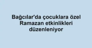 Bağcılar'da çocuklara özel Ramazan etkinlikleri düzenleniyor