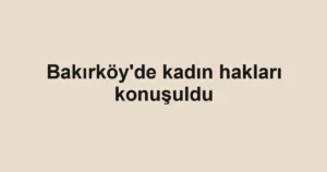 Bakırköy'de kadın hakları konuşuldu