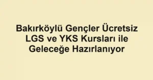 Bakırköylü Gençler Ücretsiz LGS ve YKS Kursları ile Geleceğe Hazırlanıyor