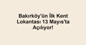 Bakırköy'ün İlk Kent Lokantası 13 Mayıs'ta Açılıyor!