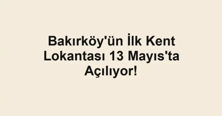 Bakırköy'ün İlk Kent Lokantası 13 Mayıs'ta Açılıyor!