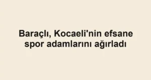 Baraçlı, Kocaeli'nin efsane spor adamlarını ağırladı
