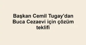 Başkan Cemil Tugay'dan Buca Cezaevi için çözüm teklifi