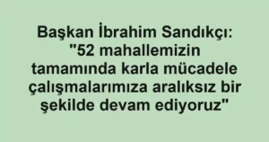 Başkan İbrahim Sandıkçı: "52 mahallemizin tamamında karla mücadele çalışmalarımıza aralıksız bir şekilde devam ediyoruz"