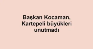 Başkan Kocaman, Kartepeli büyükleri unutmadı