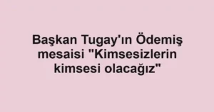 Başkan Tugay'ın Ödemiş mesaisi "Kimsesizlerin kimsesi olacağız"
