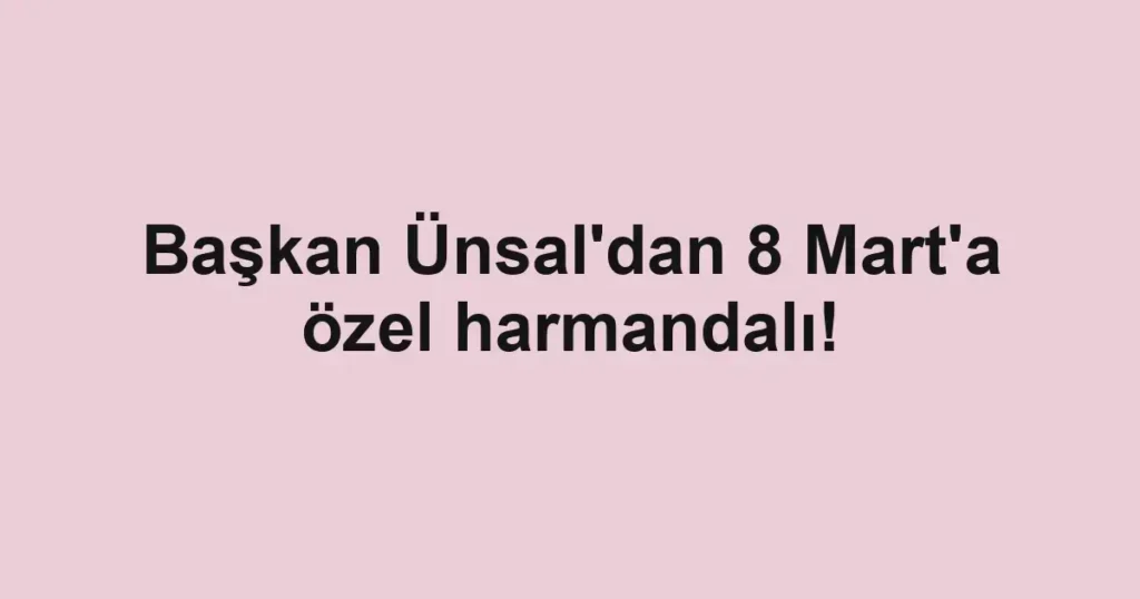 Başkan Ünsal'dan 8 Mart'a özel harmandalı!