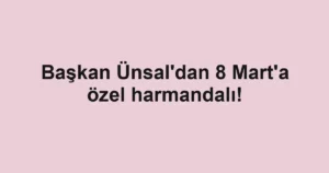 Başkan Ünsal'dan 8 Mart'a özel harmandalı!