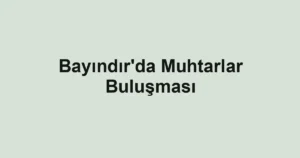 Bayındır'da Muhtarlar Buluşması