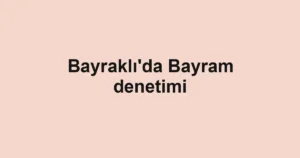 Bayraklı'da Bayram denetimi
