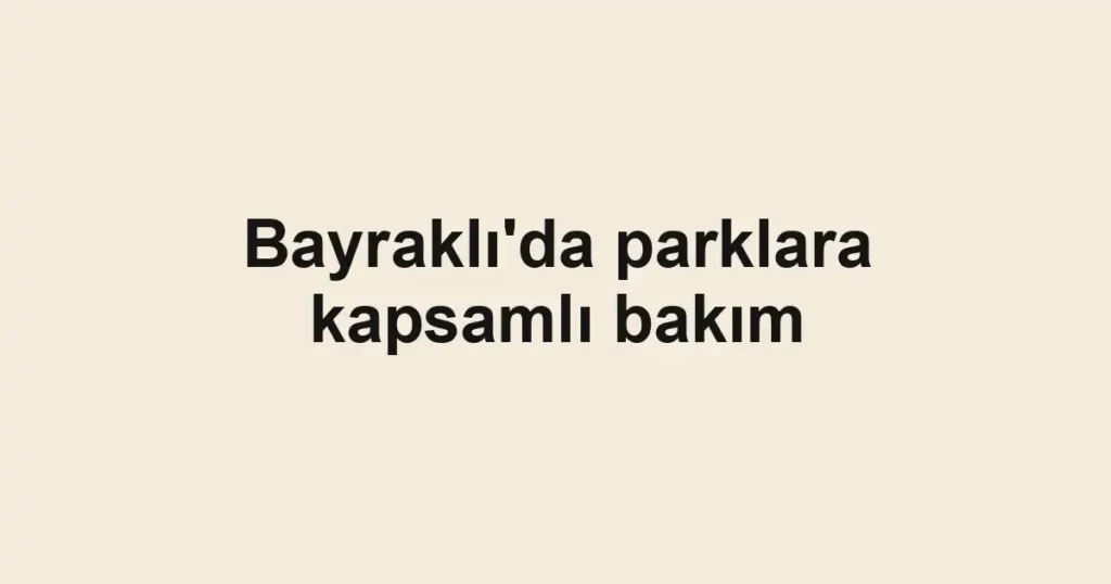 Bayraklı'da parklara kapsamlı bakım