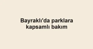 Bayraklı'da parklara kapsamlı bakım