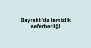 Bayraklı'da temizlik seferberliği