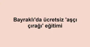 Bayraklı'da ücretsiz 'aşçı çırağı' eğitimi