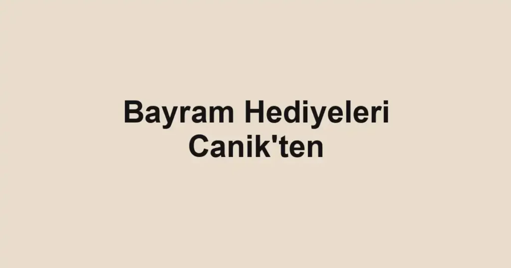 Bayram Hediyeleri Canik'ten