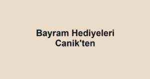 Bayram Hediyeleri Canik'ten