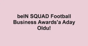 beIN SQUAD Football Business Awards'a Aday Oldu!