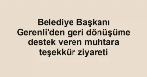 Belediye Başkanı Gerenli'den geri dönüşüme destek veren muhtara teşekkür ziyareti