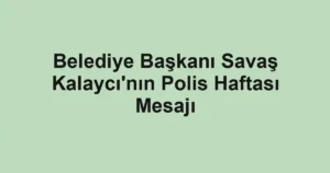 Belediye Başkanı Savaş Kalaycı'nın Polis Haftası Mesajı