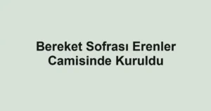 Bereket Sofrası Erenler Camisinde Kuruldu