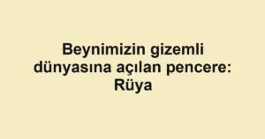 Beynimizin gizemli dünyasına açılan pencere: Rüya