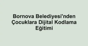 Bornova Belediyesi'nden Çocuklara Dijital Kodlama Eğitimi