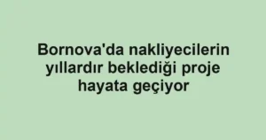 Bornova'da nakliyecilerin yıllardır beklediği proje hayata geçiyor
