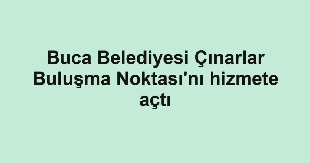 Buca Belediyesi Çınarlar Buluşma Noktası'nı hizmete açtı 1 Buca Belediyesi Çınarlar Buluşma Noktası'nı hizmete açtı