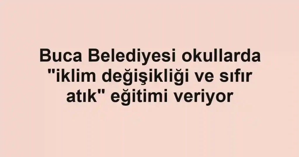 Buca Belediyesi okullarda "iklim değişikliği ve sıfır atık" eğitimi veriyor