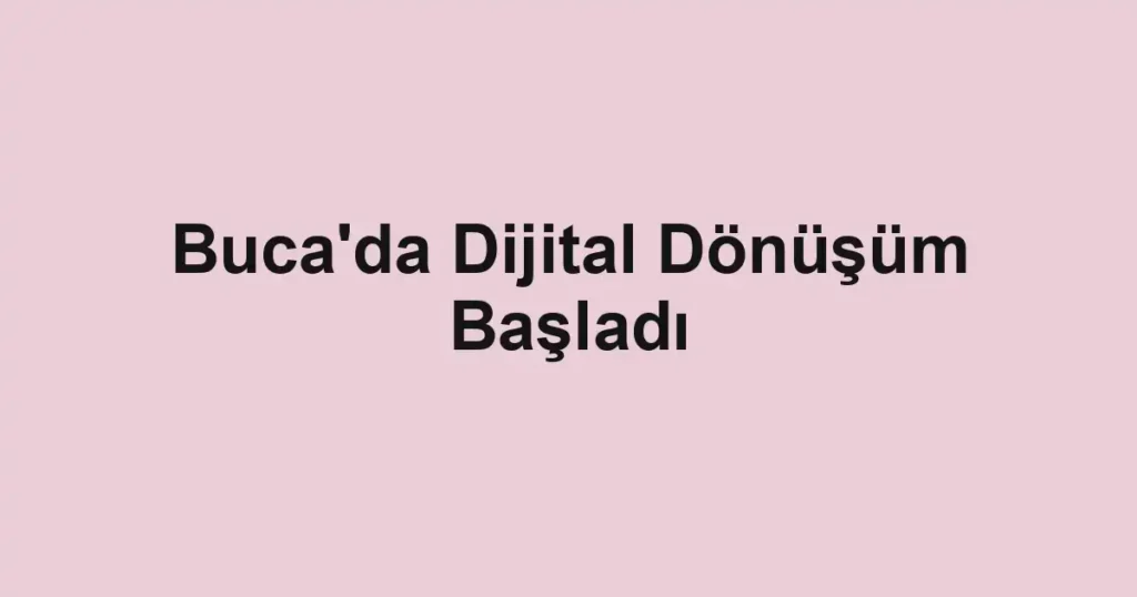 Buca'da Dijital Dönüşüm Başladı
