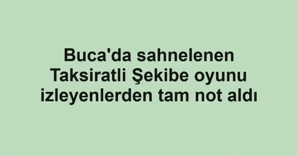 Buca'da sahnelenen Taksiratli Şekibe oyunu izleyenlerden tam not aldı 1 Buca'da sahnelenen Taksiratli Şekibe oyunu izleyenlerden tam not aldı