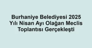 Burhaniye Belediyesi 2025 Yılı Nisan Ayı Olağan Meclis Toplantısı Gerçekleşti